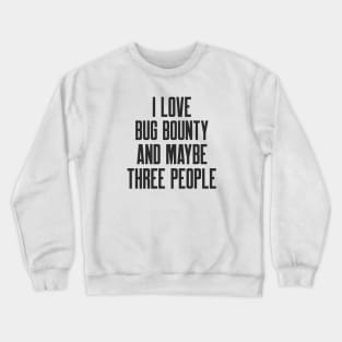 Cybersecurity I Love Bug Bounty and Maybe Three People Crewneck Sweatshirt